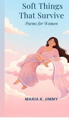 Soft Things That Survive: Poems for Women
