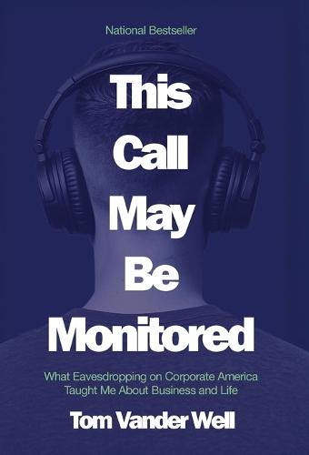 This Call May Be Monitored: What Eavesdropping on Corporate America Taught Me About Business and Life