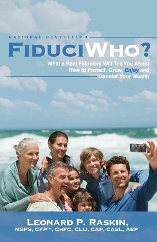 FiduciWho? What a Real Fiduciary Will Tell You about How to Protect, Grow, Enjoy, and Transfer Your Wealth