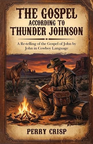 The Gospel According to Thunder Johnson: A Re-telling of the Gospel of John by John in Cowboy Language