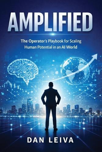 Amplified: The Operator's Playbook for Scaling Human Potential in an AI World