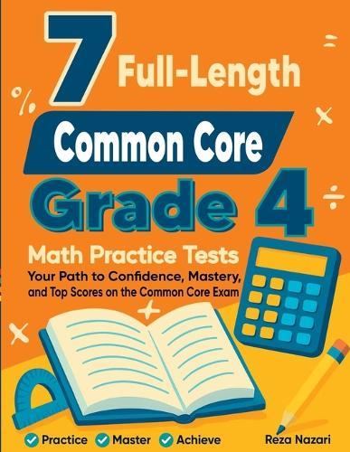 7 Full-Length Common Core ACAP Grade 4 Math Practice Tests: Your Path to Confidence, Mastery, and Top Scores on the Common Core ACAP Exam
