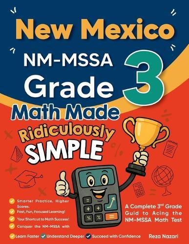 New Mexico NM-MSSA Grade 3 Math Made Ridiculously Simple: A Comprehensive 3rd Grade Guide to Acing NM-MSSA Math Test