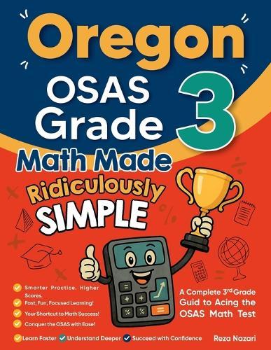Oregon OSAS Grade 3 Math Made Ridiculously Simple: A Comprehensive 3rd Grade Guide to Acing OSAS Math Test