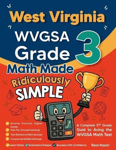West Virginia WVGSA Grade 3 Math Made Ridiculously Simple: A Comprehensive 3rd Grade Guide to Acing WVGSA Math Test