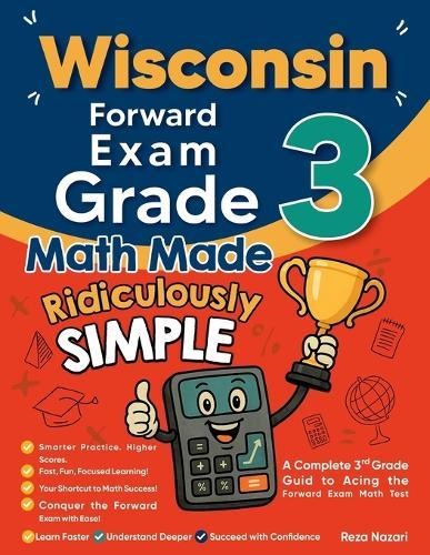 Wisconsin Forward Exam Grade 3 Math Made Ridiculously Simple: A Comprehensive 3rd Grade Guide to Acing Forward Exam Math Test