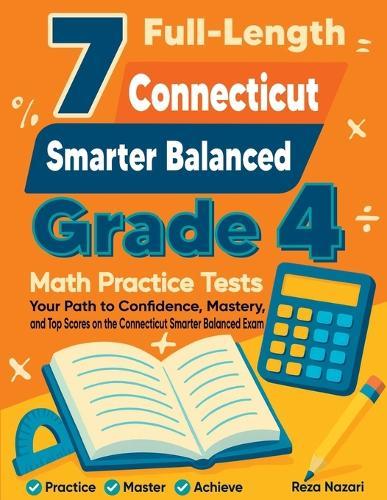 7 Full-Length Connecticut Smarter Balanced Grade 4 Math Practice Tests: Your Path to Confidence, Mastery, and Top Scores on the Connecticut Smarter Balanced Exam