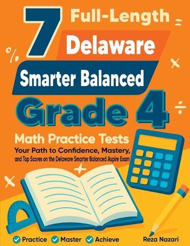 7 Full-Length Delaware Smarter Balanced Grade 4 Math Practice Tests: Your Path to Confidence, Mastery, and Top Scores on the Delaware Smarter Balanced Exam
