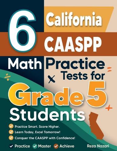6 California CAASPP Grade 5 Math Practice Tests: A Complete Guide to Building Math Mastery and Excelling on the California CAASPP Test