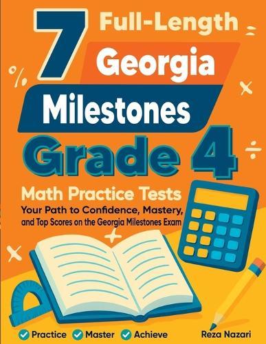 7 Full-Length Georgia Milestones Grade 4 Math Practice Tests: Your Path to Confidence, Mastery, and Top Scores on the Georgia Milestones Exam