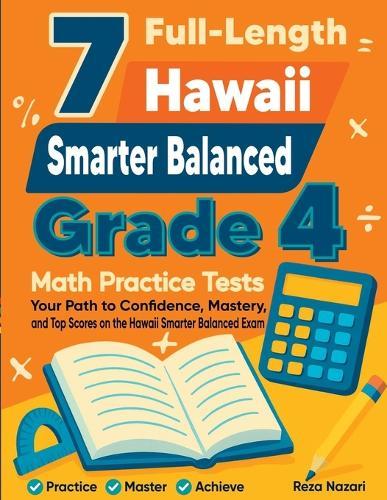 7 Full-Length Hawaii Smarter Balanced Grade 4 Math Practice Tests: Your Path to Confidence, Mastery, and Top Scores on the Hawaii Smarter Balanced Exam