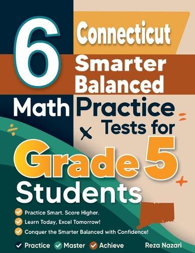 6 Connecticut Smarter Balanced Grade 5 Math Practice Tests: A Complete Guide to Building Math Mastery and Excelling on the Connecticut Smarter Balanced Test