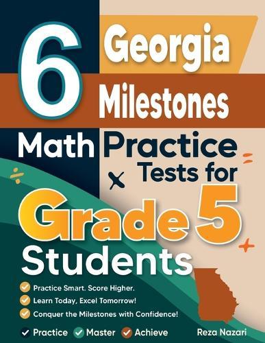 6 Georgia Milestones Grade 5 Math Practice Tests: A Complete Guide to Building Math Mastery and Excelling on the Georgia Milestones Test