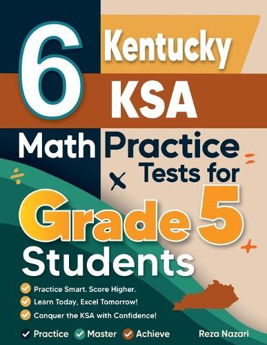 6 Kentucky KSA Grade 5 Math Practice Tests: A Complete Guide to Building Math Mastery and Excelling on the Kentucky KSA Test