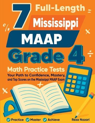 7 Full-Length Mississippi MAAP Grade 4 Math Practice Tests: Your Path to Confidence, Mastery, and Top Scores on the Mississippi MAAP Exam