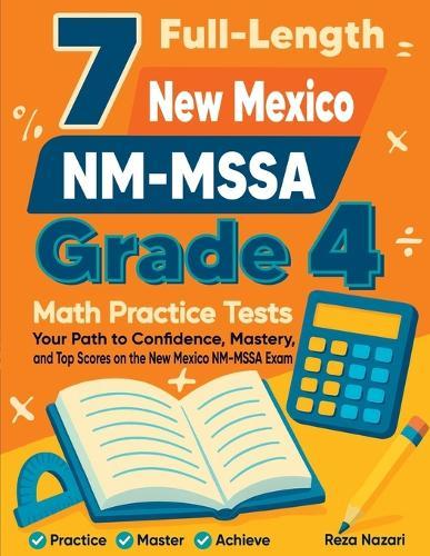 7 Full-Length New Mexico NM-MSSA Grade 4 Math Practice Tests: Your Path to Confidence, Mastery, and Top Scores on the New Mexico NM-MSSA Exam