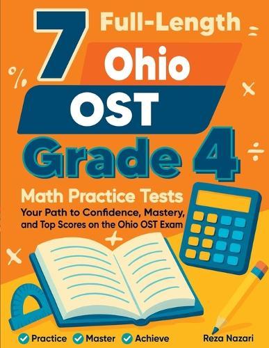 7 Full-Length Ohio OST Grade 4 Math Practice Tests: Your Path to Confidence, Mastery, and Top Scores on the Ohio OST Exam