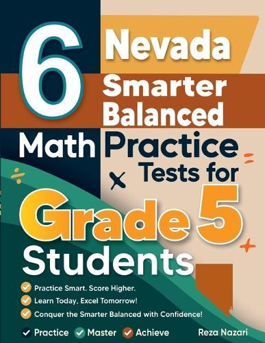 6 Nevada Smarter Balanced Grade 5 Math Practice Tests: A Complete Guide to Building Math Mastery and Excelling on the Nevada Smarter Balanced Test