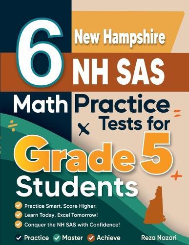 6 New Hampshire NH SAS Grade 5 Math Practice Tests: A Complete Guide to Building Math Mastery and Excelling on the New Hampshire NH SAS Test