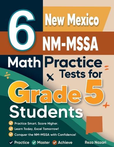 6 New Mexico NM-MSSA Grade 5 Math Practice Tests: A Complete Guide to Building Math Mastery and Excelling on the New Mexico NM-MSSA Test