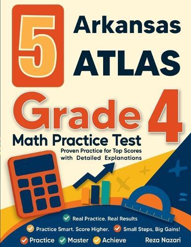 5 Arkansas ATLAS Grade 4 Math Practice Tests: Proven Practice for Top Scores with Detailed Explanations