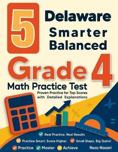 5 Delaware Smarter Balanced Grade 4 Math Practice Tests: Proven Practice for Top Scores with Detailed Explanations