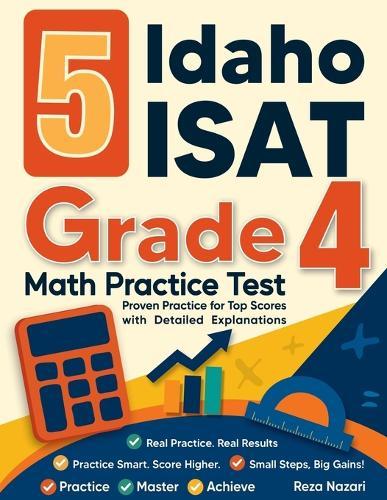 5 Idaho ISAT Grade 4 Math Practice Tests: Proven Practice for Top Scores with Detailed Explanations
