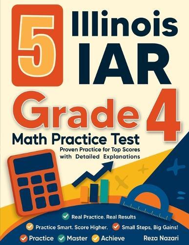 5 Illinois IAR Grade 4 Math Practice Tests: Proven Practice for Top Scores with Detailed Explanations