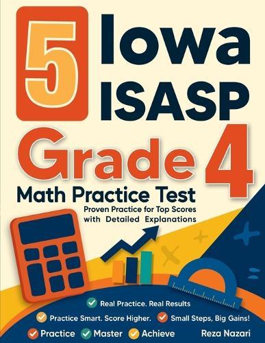 5 Iowa ISASP Grade 4 Math Practice Tests: Proven Practice for Top Scores with Detailed Explanations