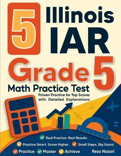 5 Illinois IAR Grade 5 Math Practice Tests: Proven Practice for Top Scores with Detailed Explanations