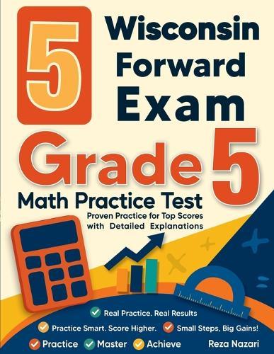 5 Wisconsin Forward Exam Grade 5 Math Practice Tests: Proven Practice for Top Scores with Detailed Explanations