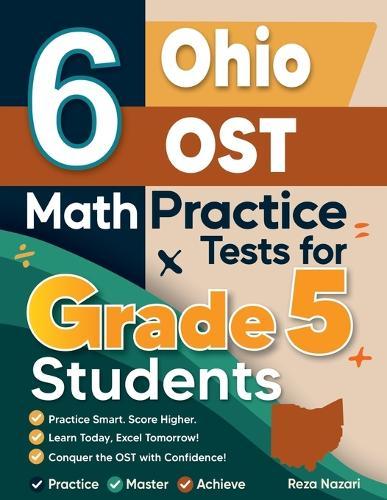 6 Ohio OST Grade 5 Math Practice Tests: A Complete Guide to Building Math Mastery and Excelling on the Ohio OST Test
