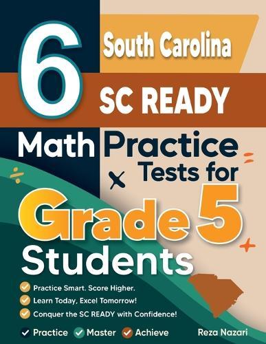 6 South Carolina SC READY Grade 5 Math Practice Tests: A Complete Guide to Building Math Mastery and Excelling on the South Carolina SC READY Test