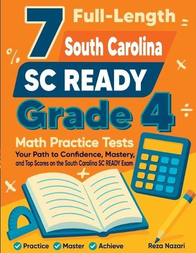 7 Full-Length South Carolina SC READY Grade 4 Math Practice Tests: Your Path to Confidence, Mastery, and Top Scores on the South Carolina SC READY Exam