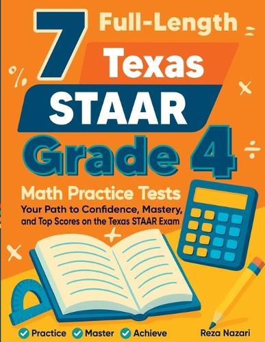 7 Full-Length Texas STAAR Grade 4 Math Practice Tests: Your Path to Confidence, Mastery, and Top Scores on the Texas STAAR Exam