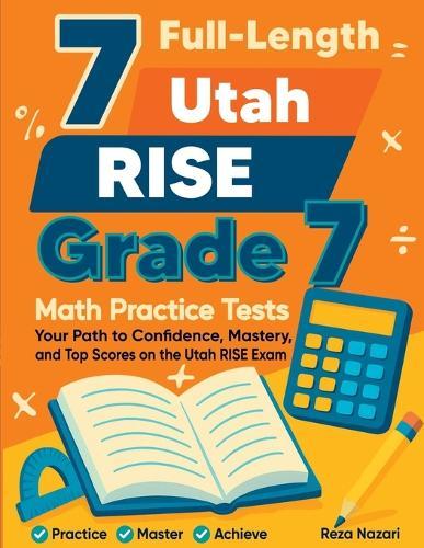 7 Full-Length Utah RISE Grade 7 Math Practice Tests: Your Path to Confidence, Mastery, and Top Scores on the Utah RISE Exam