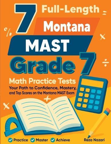 7 Full-Length Montana MAST Grade 7 Math Practice Tests: Your Path to Confidence, Mastery, and Top Scores on the Montana MAST Exam