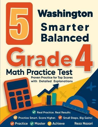 5 Washington Smarter Balanced Grade 4 Math Practice Tests: Proven Practice for Top Scores with Detailed Explanations