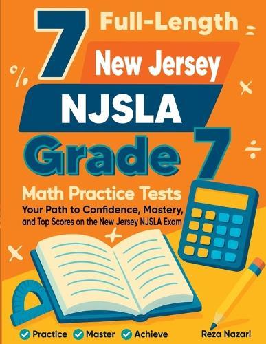 7 Full-Length New Jersey NJSLA Grade 7 Math Practice Tests: Your Path to Confidence, Mastery, and Top Scores on the New Jersey NJSLA Exam