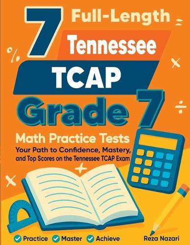 7 Full-Length Tennessee TCAP Grade 7 Math Practice Tests: Your Path to Confidence, Mastery, and Top Scores on the Tennessee TCAP Exam