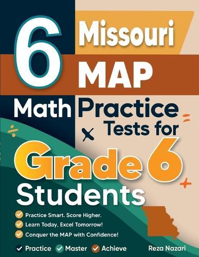 6 Missouri MAP Math Practice Tests for Grade 6 Students: A Complete Guide to Building Math Mastery and Excelling on the Missouri MAP Test