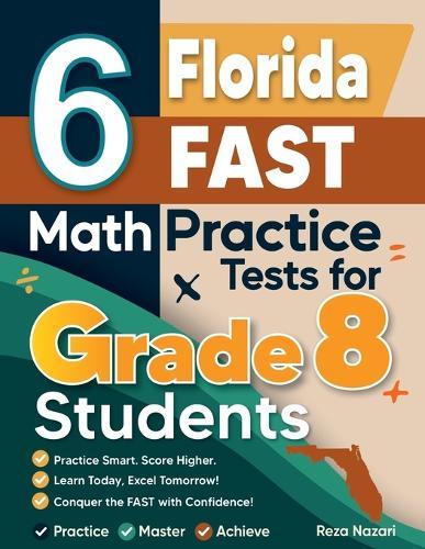 6 Florida FAST Math Practice Tests for Grade 8 Students: A Complete Guide to Building Math Mastery and Excelling on the Florida FAST Test