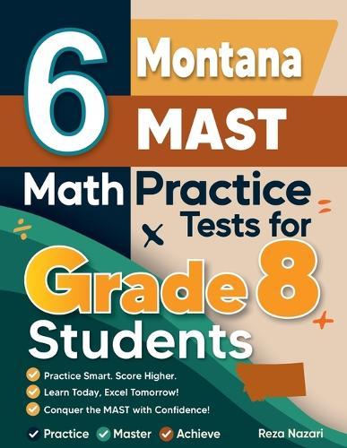 6 Montana MAST Math Practice Tests for Grade 8 Students: A Complete Guide to Building Math Mastery and Excelling on the Montana MAST Test