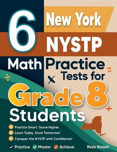 6 New York NYSTP Math Practice Tests for Grade 8 Students: A Complete Guide to Building Math Mastery and Excelling on the New York NYSTP Test:: A Complete Guide to Building Math Mastery and Excelling on the New York NYSTP Test