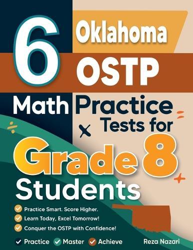 6 Oklahoma OSTP Math Practice Tests for Grade 8 Students: A Complete Guide to Building Math Mastery and Excelling on the Oklahoma OSTP Test