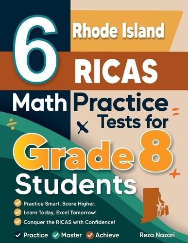 6 Rhode Island RICAS Math Practice Tests for Grade 8 Students: A Complete Guide to Building Math Mastery and Excelling on the Rhode Island RICAS Test
