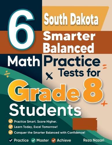 6 South Dakota Smarter Balanced Math Practice Tests for Grade 8 Students: A Complete Guide to Building Math Mastery and Excelling on the South Dakota Smarter Balanced Test