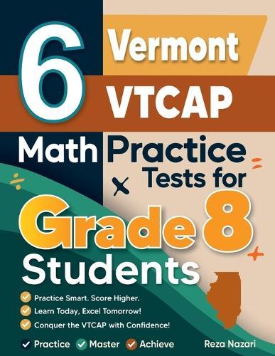 6 Vermont VTCAP Math Practice Tests for Grade 8 Students: A Complete Guide to Building Math Mastery and Excelling on the Vermont VTCAP Test