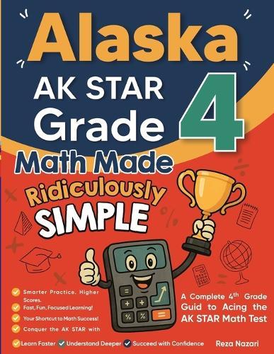 Alaska AK STAR Grade 4 Math Made Ridiculously Simple: A Comprehensive 4th Grade Guide to Acing AK STAR Math