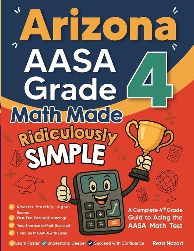 Arizona AASA Grade 4 Math Made Ridiculously Simple: A Comprehensive 4th Grade Guide to Acing AASA Math
